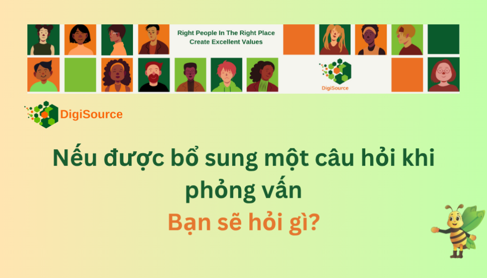 Nếu được bổ sung một câu hỏi cho nhà tuyển dụng khi phỏng vấn bất kỳ vị trí nào, bạn sẽ hỏi gì?