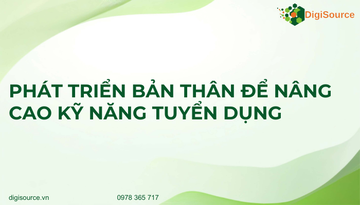 Phát triển bản thân nâng cao kỹ năng tuyển dụng - DigiSource